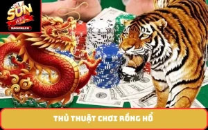 Thủ thuật chơi Rồng hổ